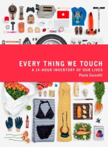 Every Thing We Touch : A 24-Hour Inventory of Our Lives, Paperback Every Thing We Touch : A 24-Hour Inventory of Our Lives, Paperback
