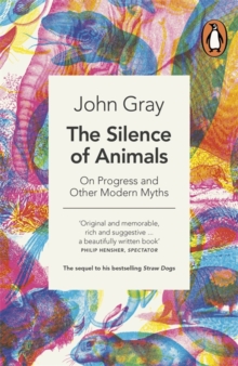 The Silence of Animals : On Progress and Other Modern Myths, Paperback Book The Silence of Animals : On Progress and Other Modern Myths, Paperback Book