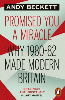 Promised You a Miracle : Why 1980-82 Made Modern Britain, Paperback Promised You a Miracle : Why 1980-82 Made Modern Britain, Paperback