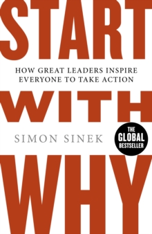 Start with Why : How Great Leaders Inspire Everyone to Take Action, Paperback Start with Why : How Great Leaders Inspire Everyone to Take Action, Paperback