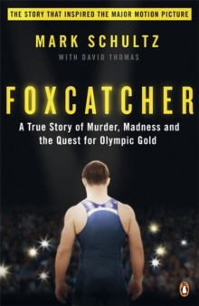 Foxcatcher : A True Story of Murder, Madness, and the Quest for Olympic Gold, Paperback Book Foxcatcher : A True Story of Murder, Madness, and the Quest for Olympic Gold, Paperback Book
