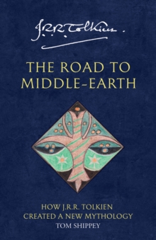 The Road to Middle-Earth : How J. R. R. Tolkien Created a New Mythology, Paperback The Road to Middle-Earth : How J. R. R. Tolkien Created a New Mythology, Paperback