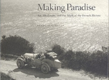 Making Paradise : Art, Modernity, and the Myth of the French Riviera, Hardback Book Making Paradise : Art, Modernity, and the Myth of the French Riviera, Hardback Book