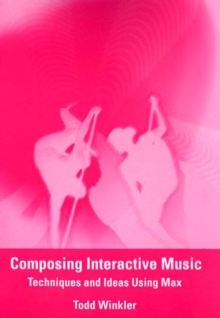 Composing Interactive Music : Techniques and Ideas Using Max, Paperback Composing Interactive Music : Techniques and Ideas Using Max, Paperback
