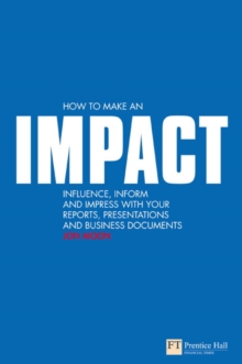 How to Make an IMPACT : Influence, Inform and Impress with Your Reports, Presentations, Business Documents, Charts and Graphs, Paperback Book How to Make an IMPACT : Influence, Inform and Impress with Your Reports, Presentations, Business Documents, Charts and Graphs, Paperback Book