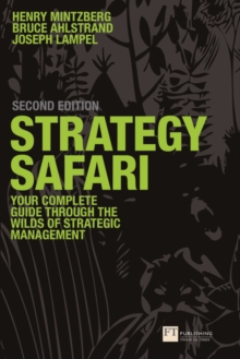 Strategy Safari : The Complete Guide Through the Wilds of Strategic Management, Paperback Book Strategy Safari : The Complete Guide Through the Wilds of Strategic Management, Paperback Book
