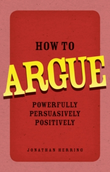 How to Argue : Powerfully, Persuasively, Positively, Paperback Book How to Argue : Powerfully, Persuasively, Positively, Paperback Book