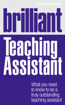 Brilliant Teaching Assistant : What You Need to Know to be a Truly Outstanding Teaching Assistant, Paperback Book Brilliant Teaching Assistant : What You Need to Know to be a Truly Outstanding Teaching Assistant, Paperback Book
