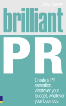 Brilliant PR : Create a PR Sensation, Whatever Your Budget, Whatever Your Business, Paperback Brilliant PR : Create a PR Sensation, Whatever Your Budget, Whatever Your Business, Paperback