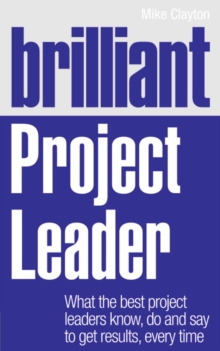 Brilliant Project Leader : What the Best Project Leaders Know, Do and Say to Get Results, Every Time, Paperback Book Brilliant Project Leader : What the Best Project Leaders Know, Do and Say to Get Results, Every Time, Paperback Book