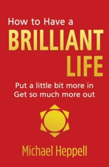 How to Have a Brilliant Life : Put a Little Bit More in - Get So Much More out, Paperback Book How to Have a Brilliant Life : Put a Little Bit More in - Get So Much More out, Paperback Book
