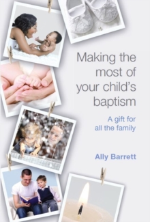 Making the Most of Your Child's Baptism : A Gift for All the Family, Paperback Making the Most of Your Child's Baptism : A Gift for All the Family, Paperback