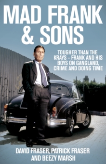Mad Frank and Sons : Tougher Than the Krays, Frank and His Boys on Gangland, Crime and Doing Time, Hardback Mad Frank and Sons : Tougher Than the Krays, Frank and His Boys on Gangland, Crime and Doing Time, Hardback