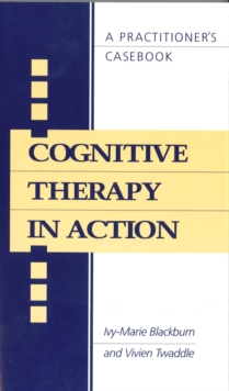 Cognitive Therapy in Action : A Practitioners' Casebook, Paperback Cognitive Therapy in Action : A Practitioners' Casebook, Paperback