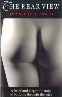 The Rear View : A Brief and Elegant History of Bottoms Through the Ages, Paperback The Rear View : A Brief and Elegant History of Bottoms Through the Ages, Paperback