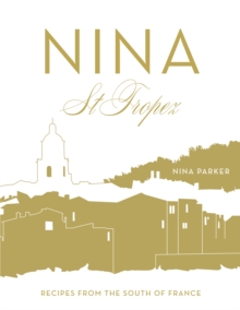 Nina St Tropez : Recipes from the South of France, Hardback Nina St Tropez : Recipes from the South of France, Hardback
