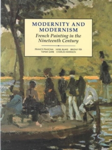 Modernity and Modernism : French Painting in the Nineteenth Century, Paperback Book Modernity and Modernism : French Painting in the Nineteenth Century, Paperback Book