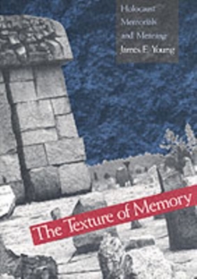 The Texture of Memory : Holocaust Memorials and Meaning, Paperback The Texture of Memory : Holocaust Memorials and Meaning, Paperback