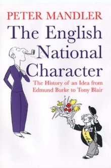 The English National Character : The History of an Idea from Edmund Burke to Tony Blair, Hardback Book The English National Character : The History of an Idea from Edmund Burke to Tony Blair, Hardback Book