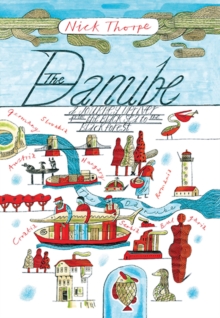 The Danube : A Journey Upriver from the Black Sea to the Black Forest, Paperback The Danube : A Journey Upriver from the Black Sea to the Black Forest, Paperback