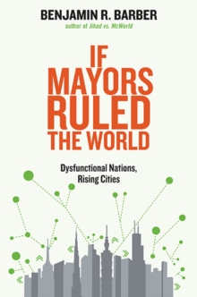 If Mayors Ruled the World : Dysfunctional Nations, Rising Cities, Paperback Book If Mayors Ruled the World : Dysfunctional Nations, Rising Cities, Paperback Book