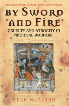 By Sword and Fire : Cruelty and Atrocity in Medieval Warfare, Paperback Book By Sword and Fire : Cruelty and Atrocity in Medieval Warfare, Paperback Book