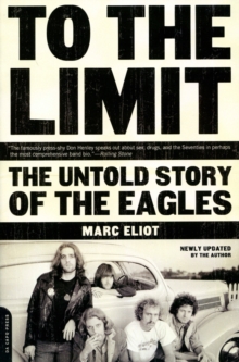 To the Limit : The Untold Story of the Eagles, Paperback To the Limit : The Untold Story of the Eagles, Paperback