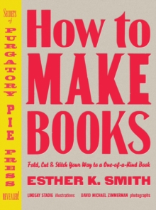 How to Make Books : Fold, Cut and Stitch Your Way to a One-of-a-kind Book, Hardback Book How to Make Books : Fold, Cut and Stitch Your Way to a One-of-a-kind Book, Hardback Book