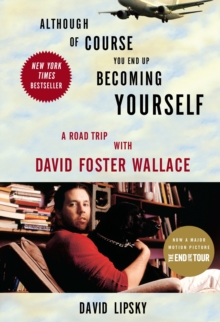 Although Of Course You End Up Becoming Yourself : A Road Trip with David Foster Wallace, Paperback Book Although Of Course You End Up Becoming Yourself : A Road Trip with David Foster Wallace, Paperback Book