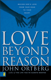 Love Beyond Reason : Moving God's Love from Your Head to Your Heart, Paperback Book Love Beyond Reason : Moving God's Love from Your Head to Your Heart, Paperback Book