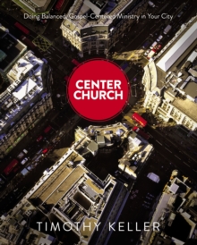 Center Church : Doing Balanced, Gospel-centered Ministry in Your City, Hardback Book Center Church : Doing Balanced, Gospel-centered Ministry in Your City, Hardback Book