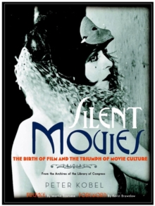 Silent Movies : The Birth of Film to the Triumph of Movie Culture, Hardback Book Silent Movies : The Birth of Film to the Triumph of Movie Culture, Hardback Book