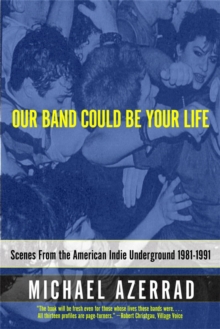 Our Band Could Be Your Life : Scenes from the American Indie Underground, Paperback Book Our Band Could Be Your Life : Scenes from the American Indie Underground, Paperback Book