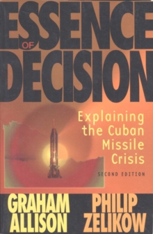 Essence of Decision : Explaining the Cuban Missile Crisis, Paperback Essence of Decision : Explaining the Cuban Missile Crisis, Paperback