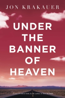 Under the Banner of Heaven : A Story of Violent Faith, Paperback Under the Banner of Heaven : A Story of Violent Faith, Paperback