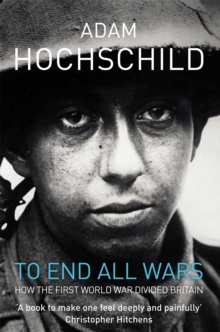 To End All Wars : A Story of Protest and Patriotism in the First World War, Paperback Book To End All Wars : A Story of Protest and Patriotism in the First World War, Paperback Book