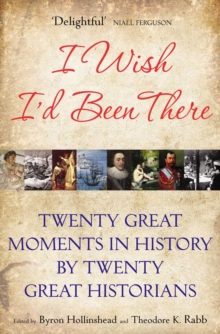 I Wish I'd Been There : Twenty Great Moments in History by Twenty Great Historians, Paperback I Wish I'd Been There : Twenty Great Moments in History by Twenty Great Historians, Paperback