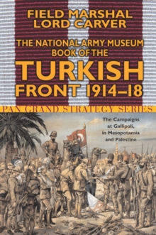 The National Army Museum Book of the Turkish Front : The Campaigns at Gallipoli, in Mesopotamia and Palestine 1914-18, Paperback Book The National Army Museum Book of the Turkish Front : The Campaigns at Gallipoli, in Mesopotamia and Palestine 1914-18, Paperback Book