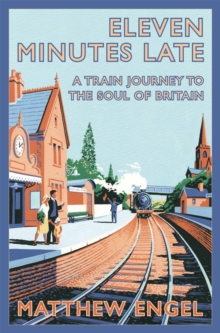 Eleven Minutes Late : A Train Journey to the Soul of Britain, Paperback Book Eleven Minutes Late : A Train Journey to the Soul of Britain, Paperback Book