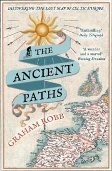 The Ancient Paths : Discovering the Lost Map of Celtic Europe, Paperback Book The Ancient Paths : Discovering the Lost Map of Celtic Europe, Paperback Book