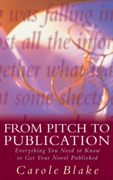From Pitch to Publication : Everything You Need to Know to Get Your Novel Published, Paperback From Pitch to Publication : Everything You Need to Know to Get Your Novel Published, Paperback