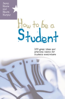 How to be a Student: 100 Great Ideas and Practical Habits for Students Everywhere : 100 great ideas and practical habits for students everywhere, Paperback Book How to be a Student: 100 Great Ideas and Practical Habits for Students Everywhere : 100 great ideas and practical habits for students everywhere, Paperback Book