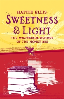 Sweetness and Light : The Mysterious History of the Honey Bee, Paperback Sweetness and Light : The Mysterious History of the Honey Bee, Paperback