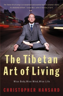 The Tibetan Art of Living : Wise Body, Wise Mind, Wise Life, Paperback The Tibetan Art of Living : Wise Body, Wise Mind, Wise Life, Paperback