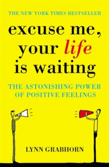 Excuse Me, Your Life is Waiting : The Power of Positive Feelings, Paperback Excuse Me, Your Life is Waiting : The Power of Positive Feelings, Paperback