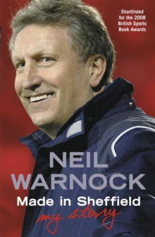Made in Sheffield : Neil Warnock - My Story, Paperback Made in Sheffield : Neil Warnock - My Story, Paperback