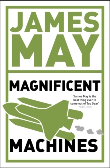 James May's Magnificent Machines : How Men in Sheds Have Changed Our Lives, Paperback James May's Magnificent Machines : How Men in Sheds Have Changed Our Lives, Paperback