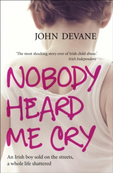 Nobody Heard Me Cry : An Irish Boy Sold on the Streets, a Whole Life Shattered, Paperback Book Nobody Heard Me Cry : An Irish Boy Sold on the Streets, a Whole Life Shattered, Paperback Book