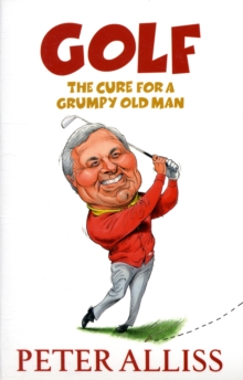 Golf - The Cure for a Grumpy Old Man : It's Never Too Late, Paperback Golf - The Cure for a Grumpy Old Man : It's Never Too Late, Paperback