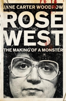 Rose West: The Making of a Monster, Paperback Rose West: The Making of a Monster, Paperback